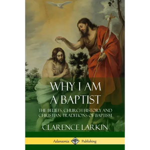 Why I am a Baptist: The Beliefs, Church History and Christian Traditions of Baptism - Paperback