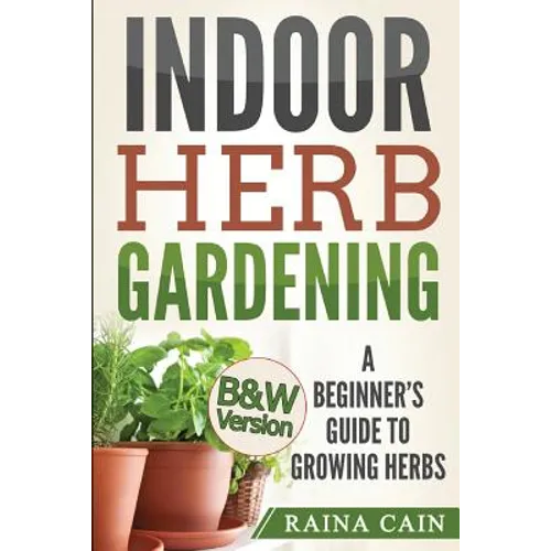 Indoor Herb Gardening: A Beginner's Guide to Growing Herbs (B&W Version) - Paperback
