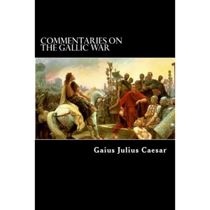 Commentaries on the Gallic War: And Other Commentaries of Gaius Julius Caesar - Paperback