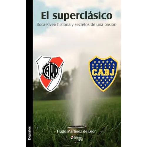 El Superclasico. Boca-River: Historia y Secretos de Una Pasion - Paperback