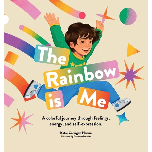 The Rainbow is Me: A colorful journey through feelings, energy, and self-expression - Hardcover