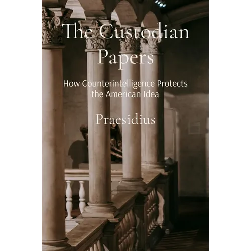The Custodian Papers: How Counterintelligence Protects the American Idea - Paperback