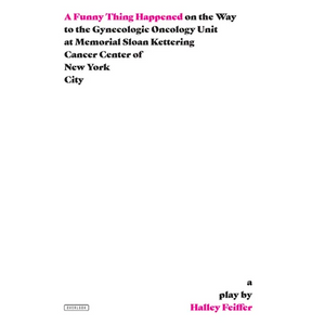 A Funny Thing Happened on the Way to the Gynecologic Oncology Unit at Memorial Sloan Kettering Cancer Center of New York City: A Play - Paperback