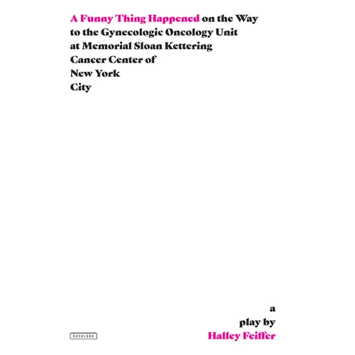 A Funny Thing Happened on the Way to the Gynecologic Oncology Unit at Memorial Sloan Kettering Cancer Center of New York City: A Play - Paperback