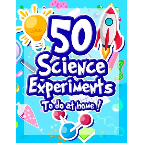 50 Science Experiments To Do At Home: The Step by Step Guide for Budding Scientists ! Awesome Science Experiments for Kids ages 5+ STEM / STEAM projec - Paperback