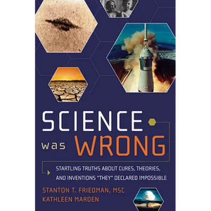 Science Was Wrong: Startling Truths about Cures, Theories, and Inventions They Declared Impossible - Paperback