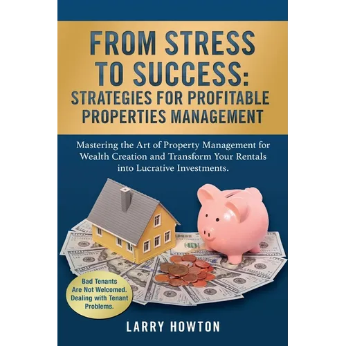 From Stress to Success. Strategies for Profitable Properties Management: Mastering the Art of Property Management for Wealth Creation and Transform Yo - Paperback