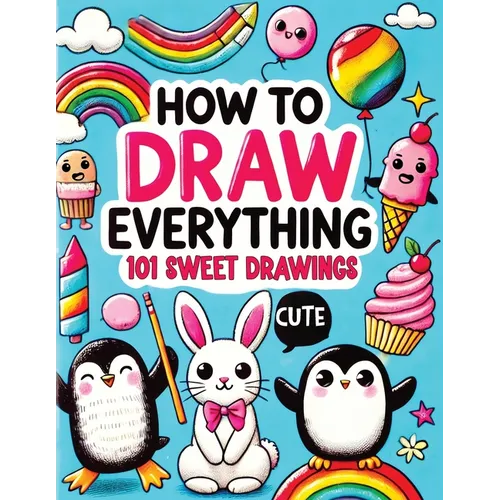 How to Draw Everything: Step by Step Drawing Guide for Kids - Over 101 Fun and Easy Ways to Learn Simple and Creative Sketches of Adorable Animals, Fo - Paperback