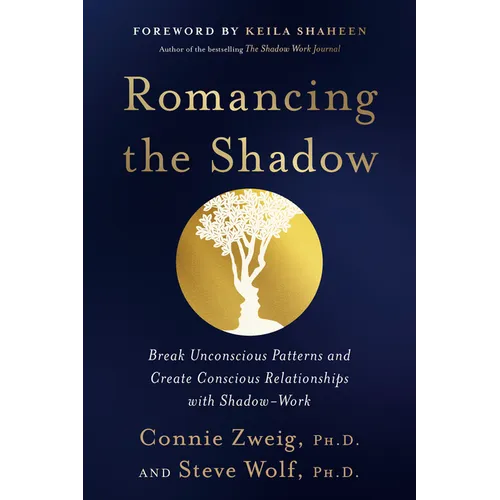 Romancing the Shadow: Break Unconscious Patterns and Create Conscious Relationships with Shadow-Work - Paperback
