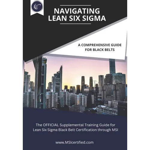 Navigating Lean Six Sigma: A Comprehensive Guide for Black Belts: : The Official Supplemental Training Guide for Lean Six Sigma Black Belt Certif - Paperback