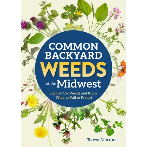 Common Backyard Weeds of the Midwest: Identify 157 Weeds and Know What to Pull or Protect - Paperback