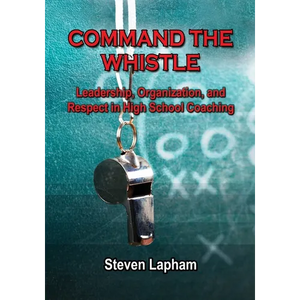 Command the Whistle: Leadership, Organization, and Respect in High School Coaching - Paperback