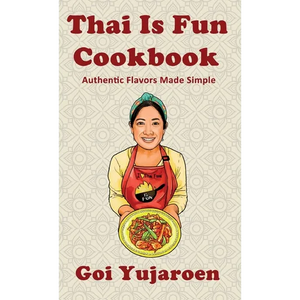 Thai Is Fun Cookbook: 25 Authentic Recipes Made Simple for the Modern Home Cook - Street Food, Family Favorites, and Healthy Everyday Cooking - Hardcover