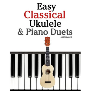 Easy Classical Ukulele & Piano Duets: Featuring Music of Bach, Mozart, Beethoven, Vivaldi and Other Composers. in Standard Notation and Tab - Paperback