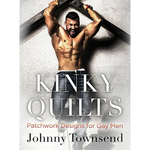 Kinky Quilts: Patchwork Designs for Gay Men - Hardcover