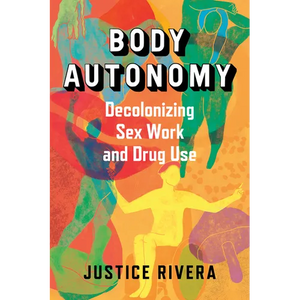 Body Autonomy: Decolonizing Sex Work and Drug Use - Paperback