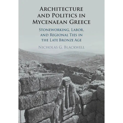 Architecture and Politics in Mycenaean Greece: Stoneworking, Labor, and Regional Ties in the Late Bronze Age - Paperback