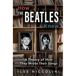 How The Beatles Knew: A Theory of How They Wrote Their Songs - Paperback