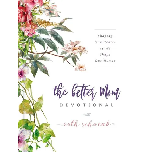 The Better Mom Devotional: Shaping Our Hearts as We Shape Our Homes - 100 Daily Devotions to Encourage Your Soul and Overcome Mom Guilt - The Perfect - Hardcover