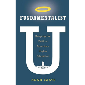 Fundamentalist U: Keeping the Faith in American Higher Education - Hardcover