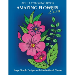 Adult Coloring Book: Amazing Flowers: Easy Large Simple Designs with motivaltional phrases: Relaxing Floral Coloring Gift Book for Beginners, Seniors, - Paperback