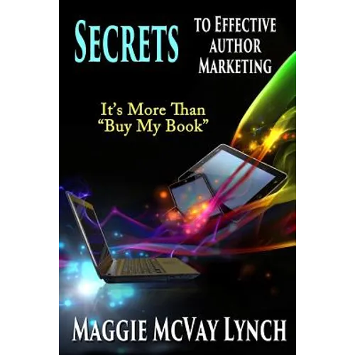 Secrets to Effective Author Marketing: It's More Than "Buy My Book" - Paperback