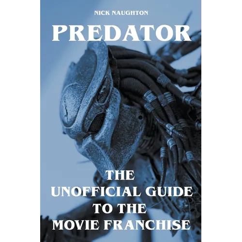 Predator - The Unofficial Guide to the Movie Franchise - Paperback