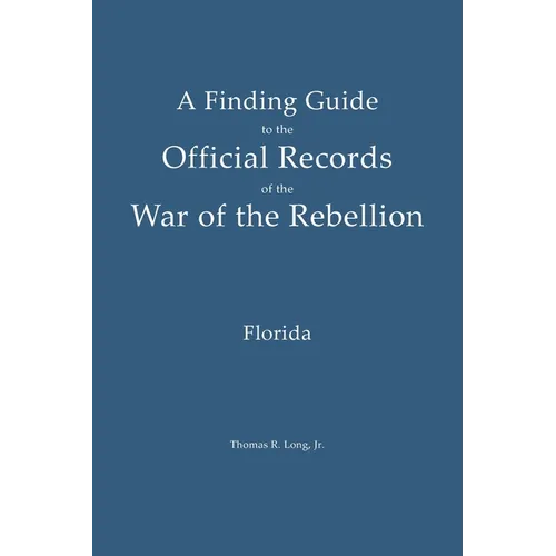 A Finding Guide to the Official Records of the War of the Rebellion: Volume 1: Florida - Paperback