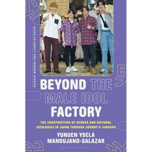 Beyond the Male Idol Factory: The Construction of Gender and National Ideologies in Japan through Johnny's Jimusho - Paperback