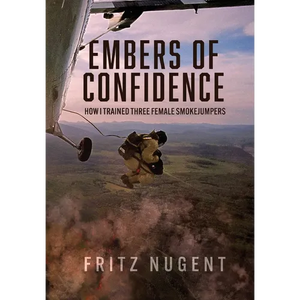 Embers of Confidence: How I Trained Three Female Smokejumpers - Hardcover
