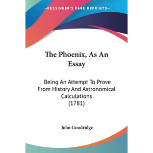The Phoenix, As An Essay: Being An Attempt To Prove From History And Astronomical Calculations (1781) - Paperback