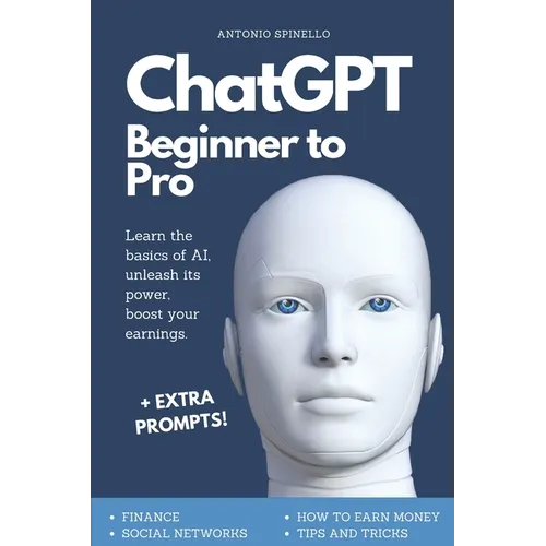 ChatGPT Beginner To Pro: Learn the Basics of AI, Unleash its Power, Boost Your Earnings. - Paperback