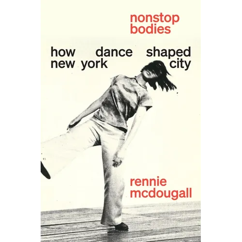 Nonstop Bodies: How Dance Shaped New York City - Hardcover