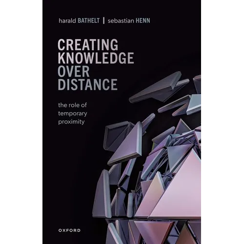 Creating Knowledge Over Distance: The Role of Temporary Proximity - Hardcover
