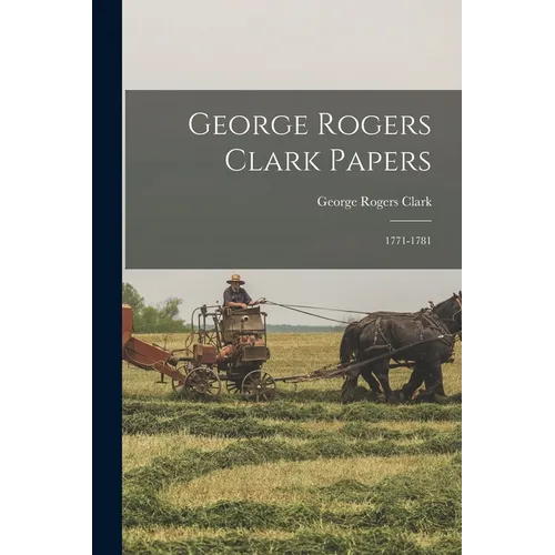 George Rogers Clark Papers: 1771-1781 - Paperback