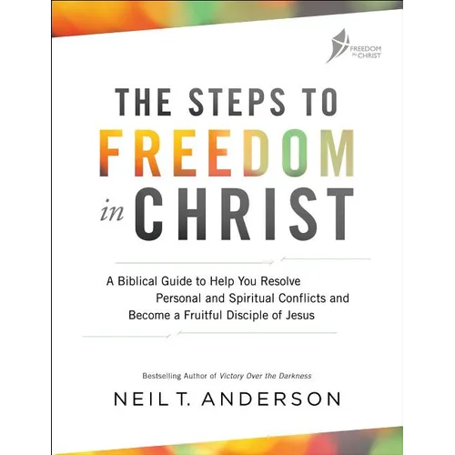 The Steps to Freedom in Christ: A Biblical Guide to Help You Resolve Personal and Spiritual Conflicts and Become a Fruitful Disciple of Jesus - Paperback