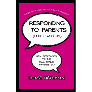 Responding to Parents (for Teachers): Real Responses to the Real Things Parents Say - Paperback