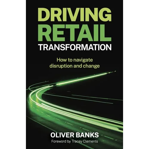 Driving Retail Transformation: How to Navigate Disruption and Change - Paperback