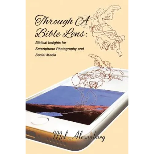 Through a Bible Lens: Biblical Insights for Smartphone Photography and Social Media - Hardcover