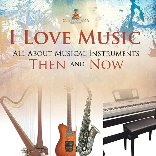 I Love Music: All About Musical Instruments Then and Now - Paperback