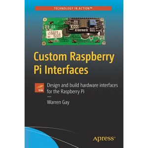 Custom Raspberry Pi Interfaces: Design and Build Hardware Interfaces for the Raspberry Pi - Paperback