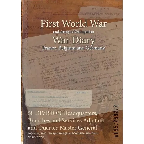 58 DIVISION Headquarters, Branches and Services Adjutant and Quarter-Master General: 10 January 1917 - 30 April 1919 (First World War, War Diary, WO95 - Paperback