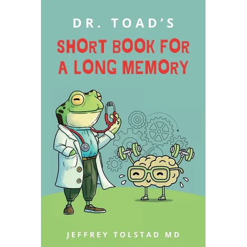 Dr. Toad's Short Book for a Long Memory: Improve Your Recall and Retention with Simple Strategies Anyone Can Use - Paperback