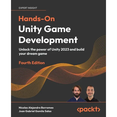 Hands-On Unity Game Development - Fourth Edition: Unlock the power of Unity 2023 and build your dream game - Paperback