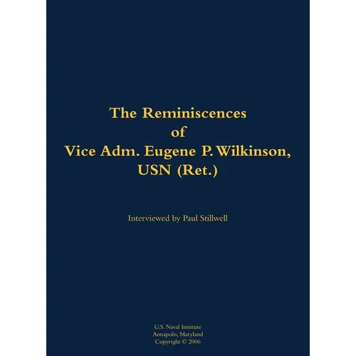 The Reminiscences of Vice Adm. Eugene P. Wilkinson, USN (Ret.): 1918-2013 - Hardcover