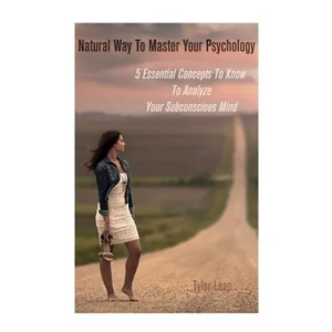 Natural Way To Master Your Psychology: 5 Essential Concepts To Know To Analyze Your Subconscious Mind - Paperback