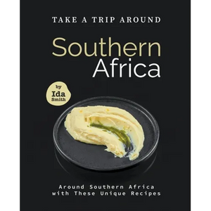 Take A Trip Around Southern Recipes: Around Southern Africa with 30 Unique Recipes - Paperback