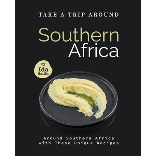 Take A Trip Around Southern Recipes: Around Southern Africa with 30 Unique Recipes - Paperback