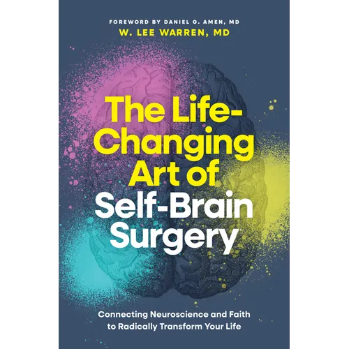 The Life-Changing Art of Self-Brain Surgery: Connecting Neuroscience and Faith to Radically Transform Your Life - Hardcover