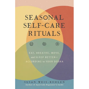 Seasonal Self-Care Rituals: Eat, Breathe, Move, and Sleep Better--According to Your Dosha - Paperback